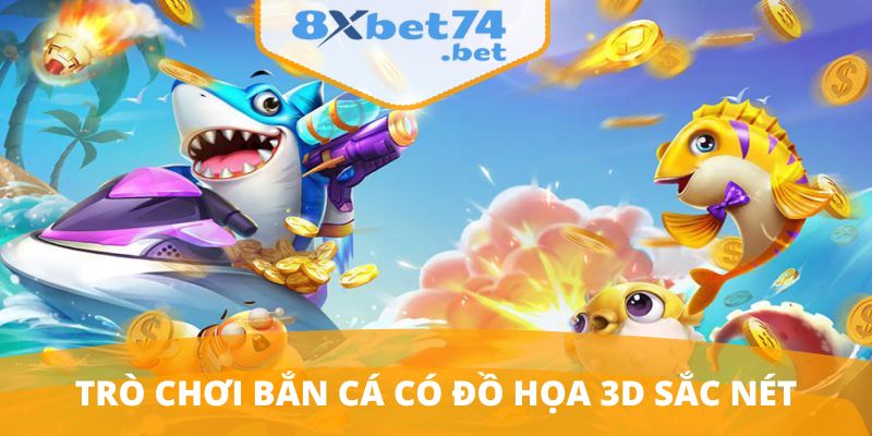 Trò chơi bắn cá có đồ họa 3D sắc nét