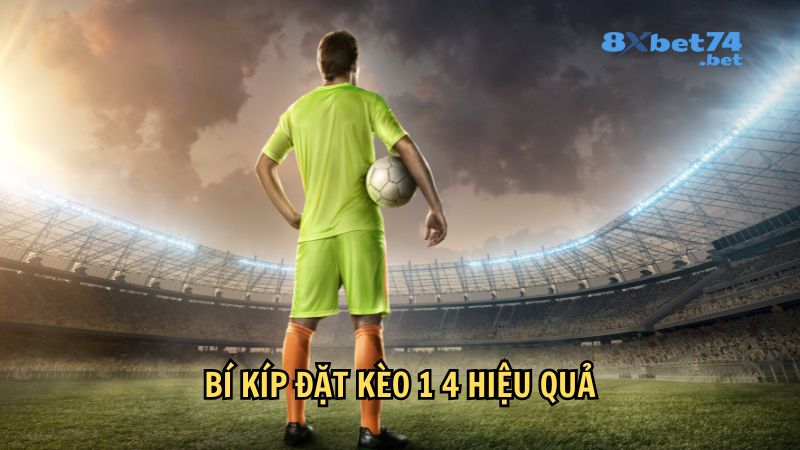 Bí kíp đặt kèo 1 4 hiệu quả