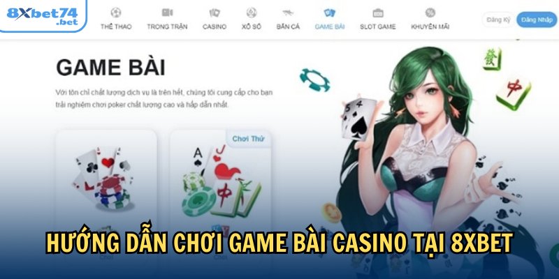 Chi tiết cách chơi game bài casino 8Xbet