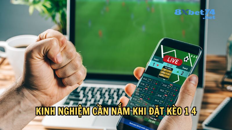 Kinh nghiệm cần nắm khi đặt kèo 1 4