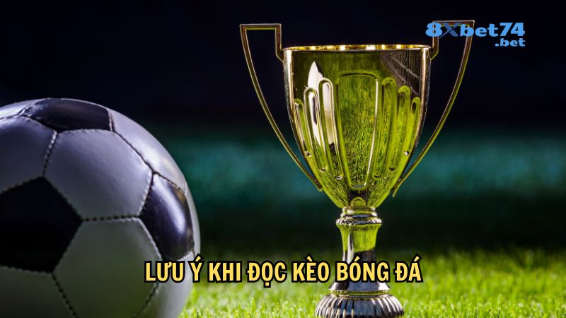 Lưu ý khi đọc kèo bóng đá