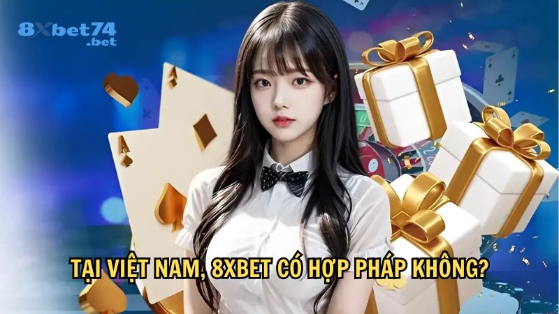 Câu trả lời cho câu hỏi ở Việt Nam 8Xbet có hợp pháp không