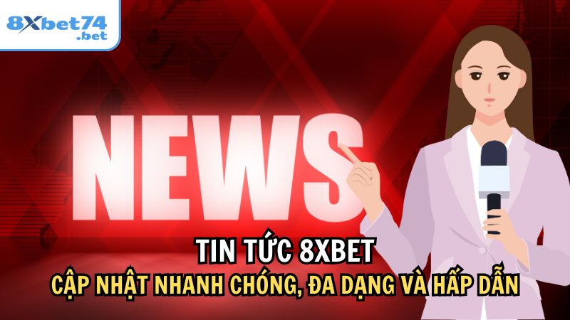 Tin Tức 8Xbet: Cập Nhật Nhanh Chóng, Đa Dạng Và Hấp Dẫn