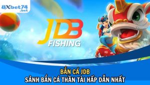 Bắn Cá JDB – Top Sảnh Bắn Cá Thần Tài Yêu Thích Nhất