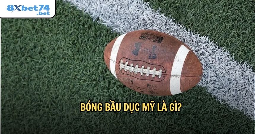 Bóng bầu dục Mỹ thường được biết đến là football tại Hoa Kỳ