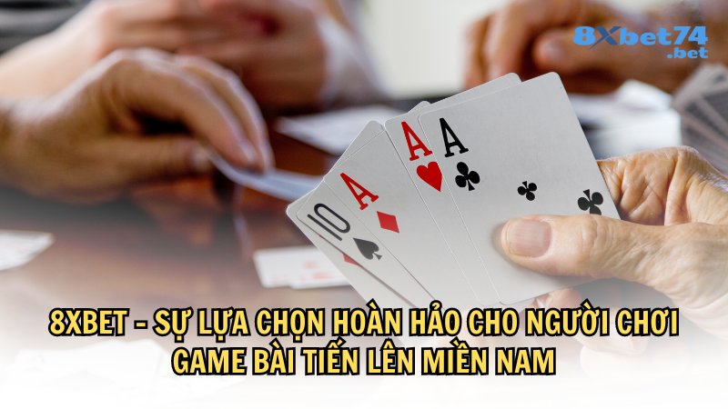 Game Bài Tiến Lên Miền Nam ở 8Xbet rât được yêu thích