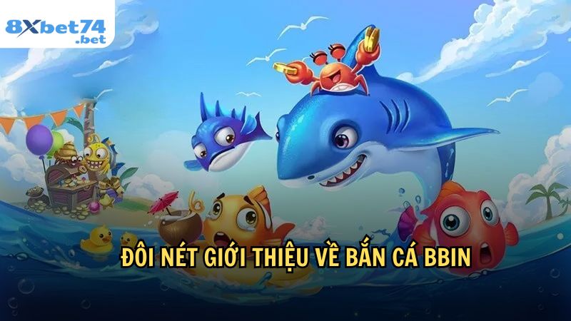 Đôi nét giới thiệu về Bắn Cá BBIN