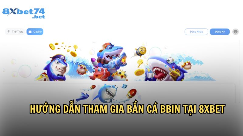 Hướng dẫn tham gia Bắn Cá BBIN tại 8xbet